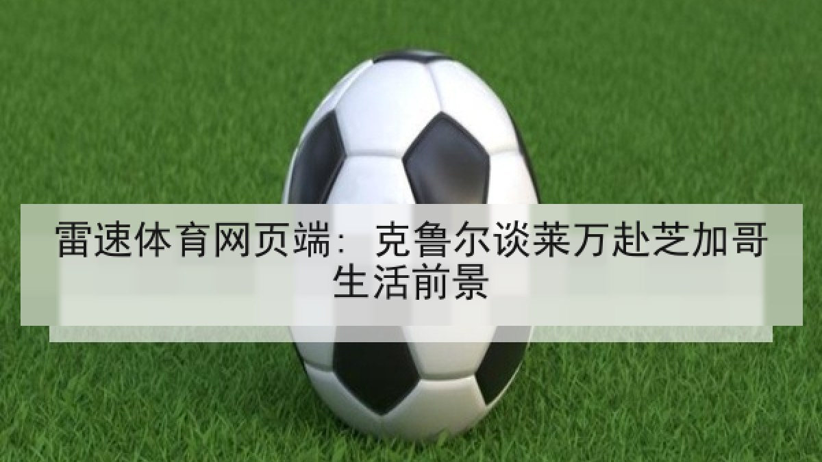 雷速体育网页端: 克鲁尔谈莱万赴芝加哥生活前景