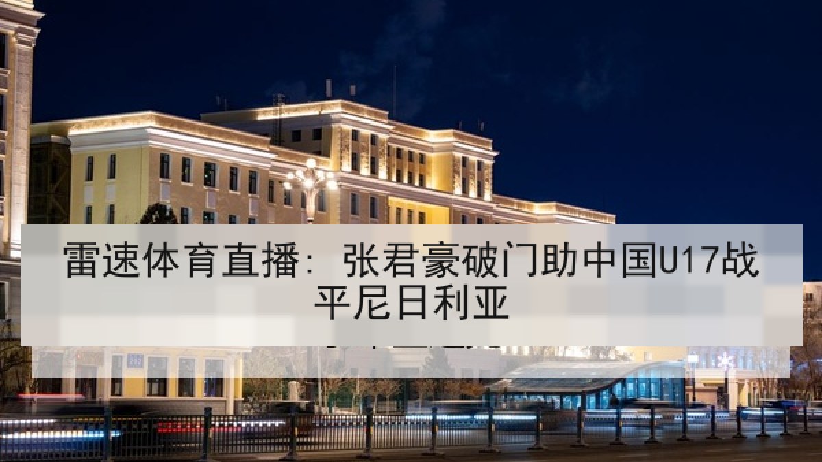 雷速体育直播: 张君豪破门助中国U17战平尼日利亚